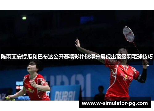 陈雨菲安提瓜和巴布达公开赛精彩扑球得分展现出顶级羽毛球技巧