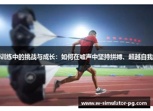 训练中的挑战与成长：如何在嘘声中坚持拼搏、超越自我