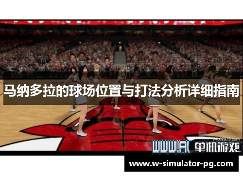 马纳多拉的球场位置与打法分析详细指南 马纳多拉的球场位置与打法分析详细指南